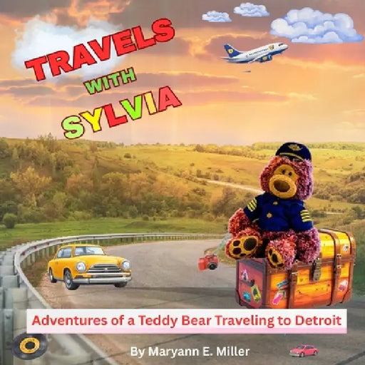 Travels with Sylvia: Adventures of a Teddy Bear Traveling to Detroit by Maryann E. Miller