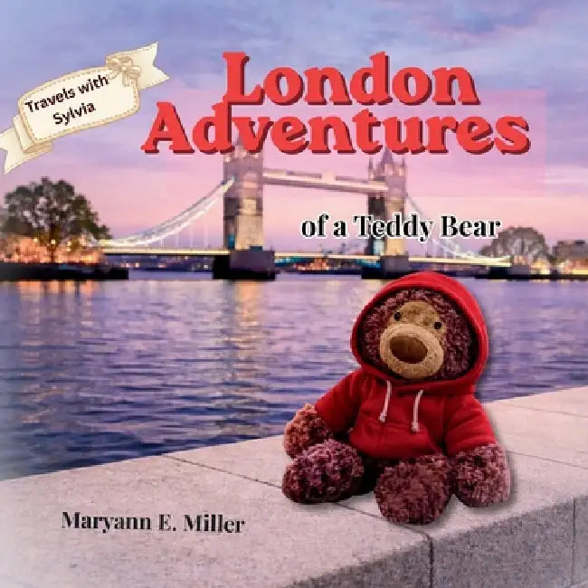 Travels with Sylvia: London Adventures of a Teddy Bear by Maryann E. Miller