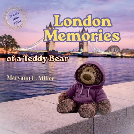 Travels with Sylvia: London Memories of a Teddy Bear by Maryann E. Miller