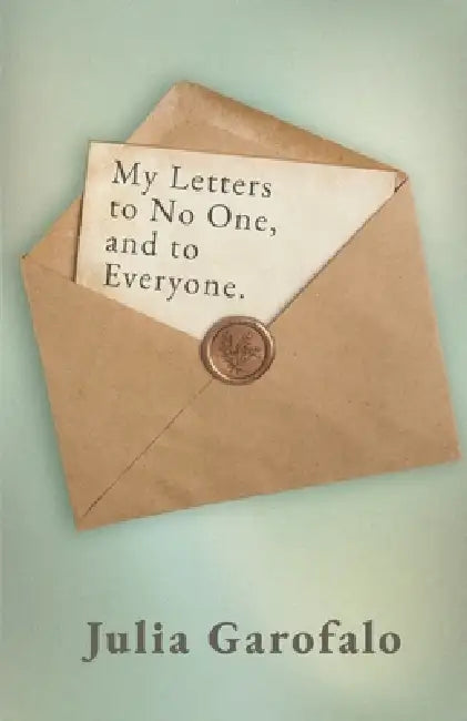 My Letters to No One, and to Everyone by Julia Garofalo