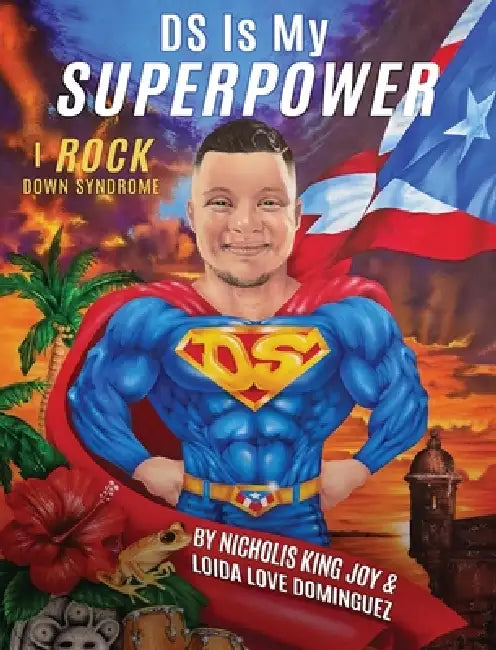DS Is My Superpower: I Rock Down Syndrome by Loida Love Dominguez, Nicholis King Joy