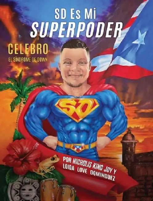SD Es Mi Superpoder: Celebro El Síndrome De Down by Loida Love Dominguez, Nicholis King Joy