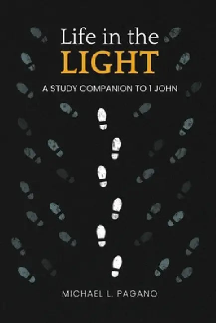 Life in the Light: A Study Companion to 1 John by Michael L. Pagano