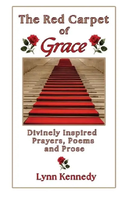 The Red Carpet of Grace: Divinely Inspired Prayers, Poems, and Prose by Lynn Kennedy