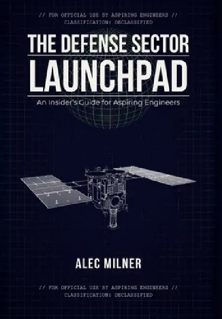 The Defense Sector Launchpad: An Insider's Guide for Aspiring Engineers by Alec Milner