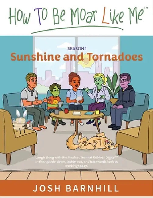 How To Be Moar Like Me, Season 1: Sunshine and Tornadoes by Josh Barnhill