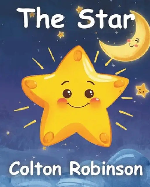 The Star: Finding Your Way Back to God A Christian Children's Story About Forgiveness, Faith, and God's Love by Colton Robinson
