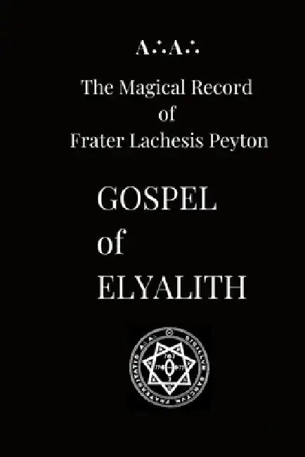 Gospel of Elyalith: A∴A∴ The Magical Record of Lachesis Peyton by Frater Lachesis Peyton