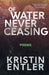 Of Water Never Ceasing by Kristin Entler