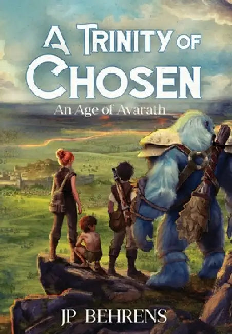A Trinity of Chosen: An Age of Avarath by Jp Behrens