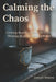 Calming the Chaos: Creating Breathing Room for Clear Thinking in an Overloaded World by Joseph Waters