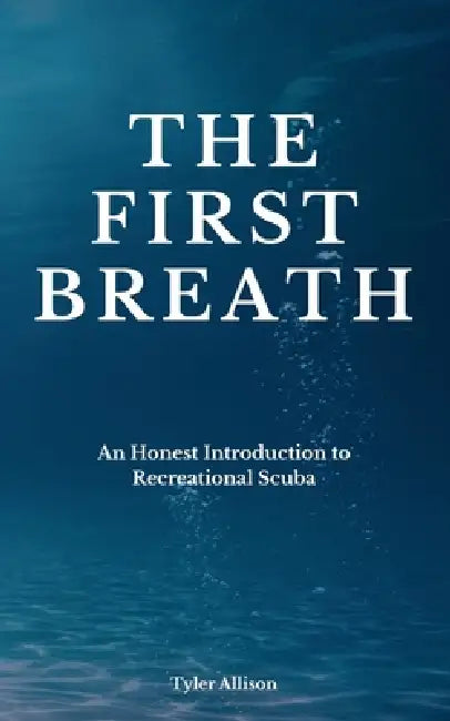The First Breath: An Honest Introduction To Recreational Scuba by Tyler Allison