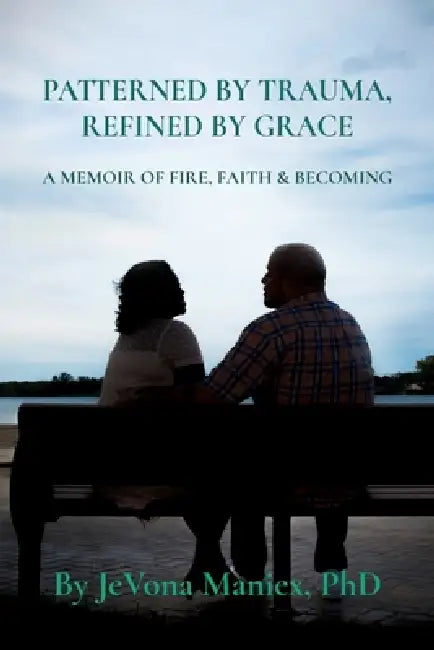 Patterned by Trauma Refined by Grace by Jevona Maniex