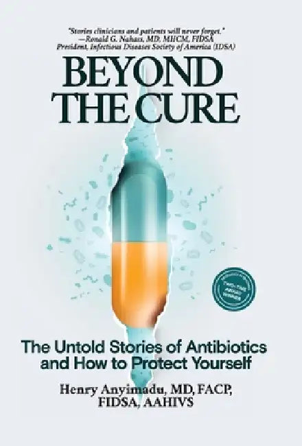 Beyond the Cure: The Untold Stories of Antibiotics and How to Protect Yourself by Henry Anyimadu