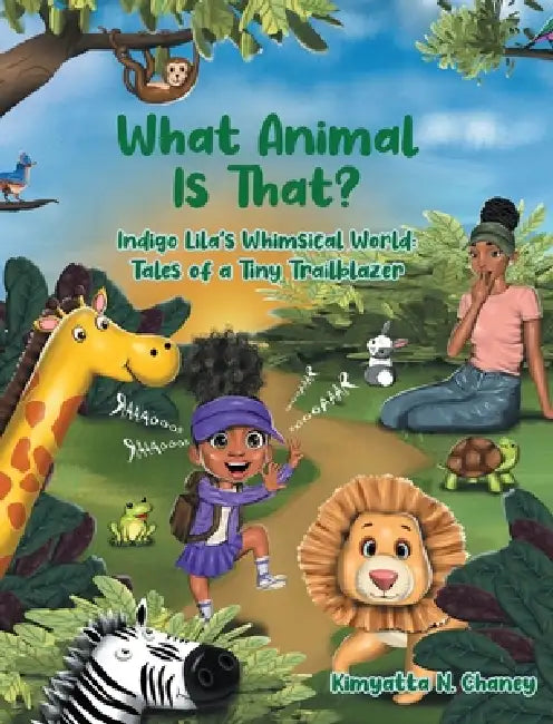 What Animal Is That?: Indigo Lila's Whimsical World: Tales of a Tiny Trailblazer by Kimyatta N. Chaney