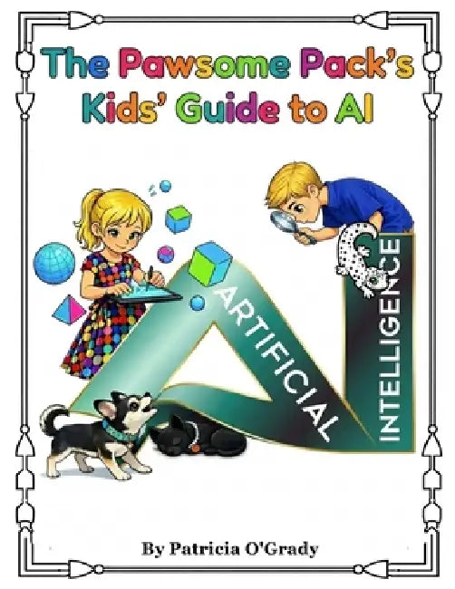The Pawsome Pack's Kids' Guide to AI by Patricia O'Grady