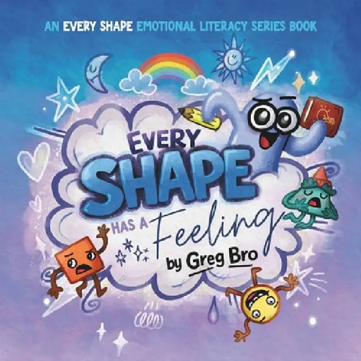 Every Shape Has a Feeling: A story about emotions by Greg Bro, Greg Bro