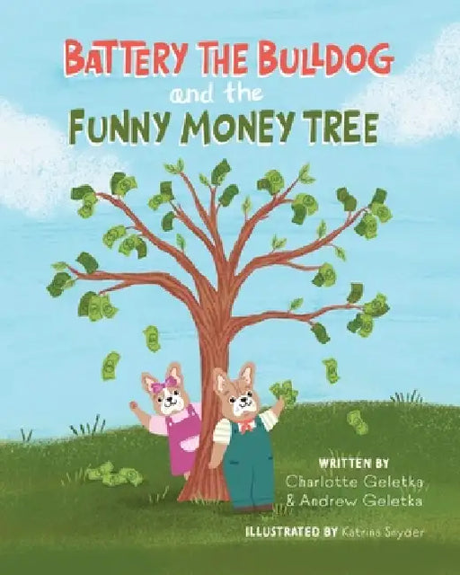 Battery the Bulldog and the Funny Money Tree by Charlotte Geletka, Andrew Geletka, Katrina Snyder