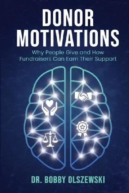 Donor Motivations: Why People Give and How Fundraisers Can Earn Their Support by Bobby Olszewski