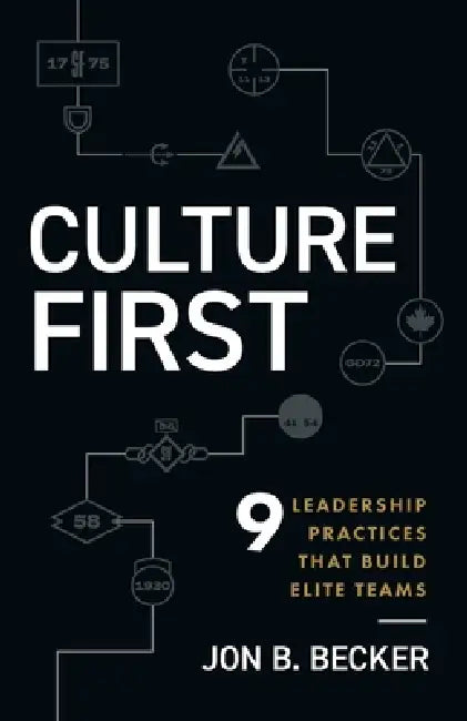 Culture First: 9 Leadership Practices That Build Elite Teams by Jon B. Becker