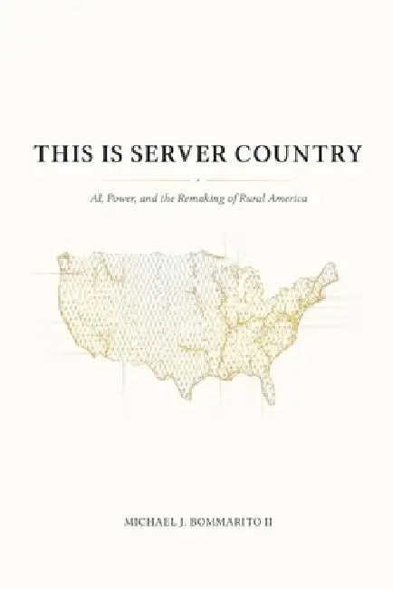This Is Server Country: AI, Power, and the Remaking of Rural America by Michael Bommarito