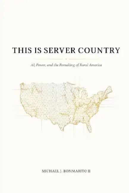 This Is Server Country: AI, Power, and the Remaking of Rural America by Michael Bommarito