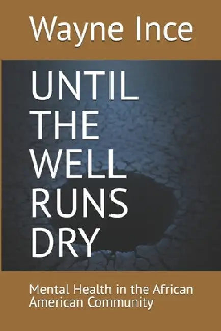 Until the Well Runs Dry: Mental Health in the African American Community by Wayne Ince