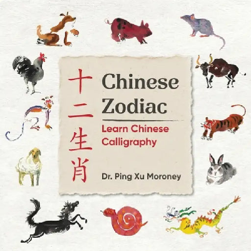 Chinese Zodiac: Learn Chinese Calligraphy by Ping Xu Moroney