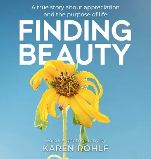Finding Beauty: A true story about appreciation and the purpose of life by Karen Rohlf