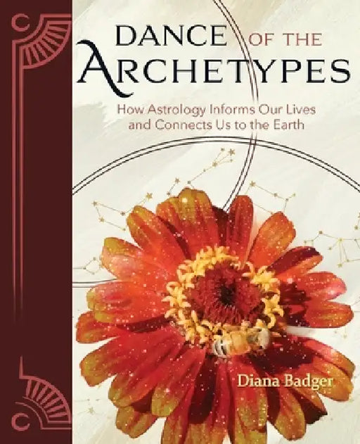 Dance of the Archetypes: How Astrology Informs Our Lives and Connects Us to the Earth: How Astrology Informs Our Lives and Connects Us to the Earth by Diana Badger