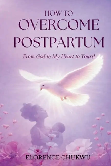 How to Overcome Postpartum by Florence Chukwu, Michael Chukwu