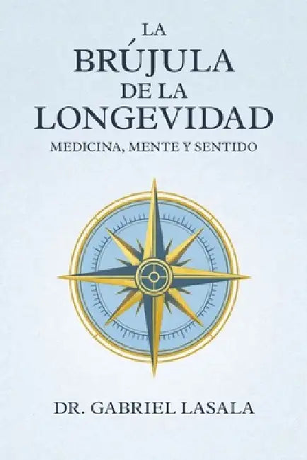 La Brújula de la Longevidad: Medicina, Mente y Sentido by Gabriel Lasala