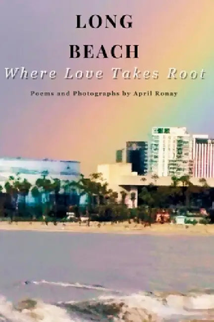 Long Beach: Where Love Takes Root by April Ronay, Christian Ronay