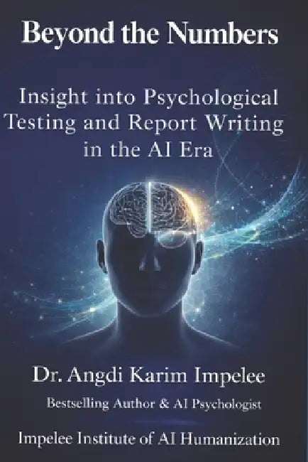 Beyond the Numbers: Psychological Testing and Report Writing in the AI Era by Angdi Karim Impelee