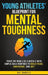 Young Athletes' Blueprint for Mental Toughness: Train the Mind like a Muscle with Simple Daily Routines to Build Focus, Confidence, and Grit by Ahi Daniels