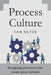 Process Culture: Designing processes that create great cultures by Sam Meyer