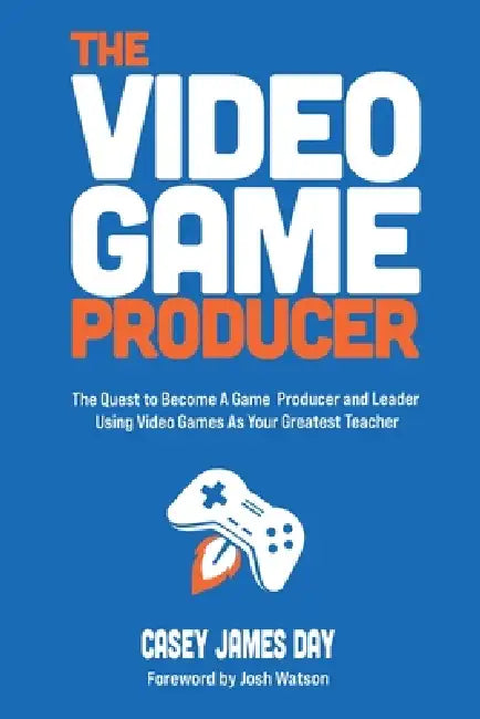The Video Game Producer by Casey James Day, Josh Watson