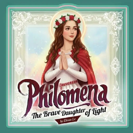 Philomena: The Brave Daughter of Light by Divon Le