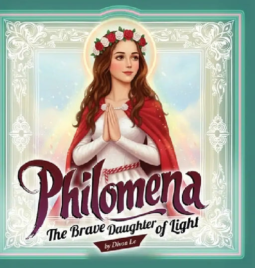 Philomena: The Brave Daughter of Light by Divon Le
