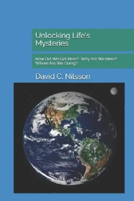 Unlocking Life's Mysteries by David C. Nilsson