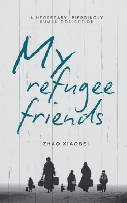 My Refugee Friends by Xiaobei Zhao