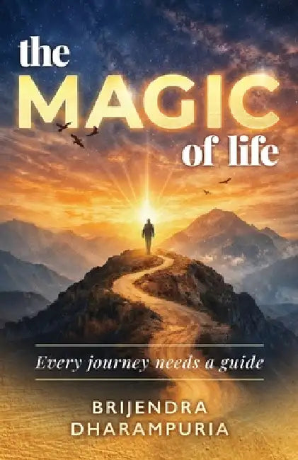 The MAGIC of life: Every journey needs a guide by Brijendra Dharampuria
