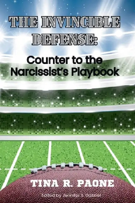 The Invincible Defense - Counter to the Narcissist's Playbook by Tina R. Paone, Jennifer S. Gabriel