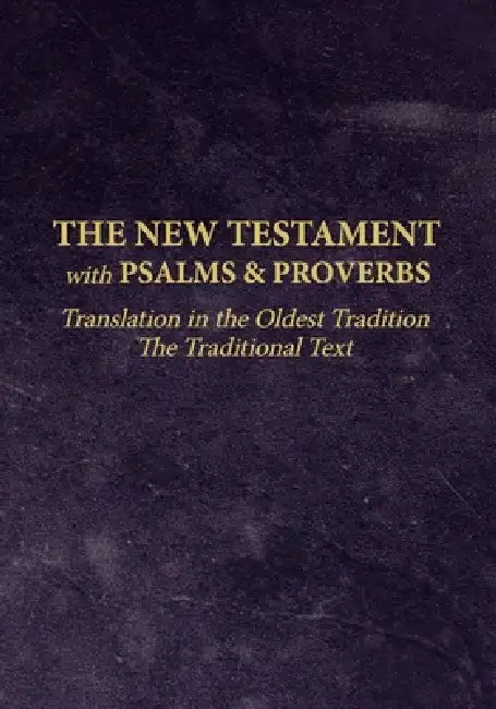The New Testament with Psalms and Proverbs: Translation in the Oldest Tradition by Mark Spitsbergen