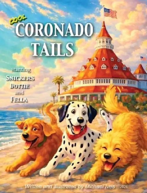 Cool Coronado Tails: Three Best Dog Friends Exploring One Cool Beach Town by Michael Phillips Ives, Michael Phillips Ives