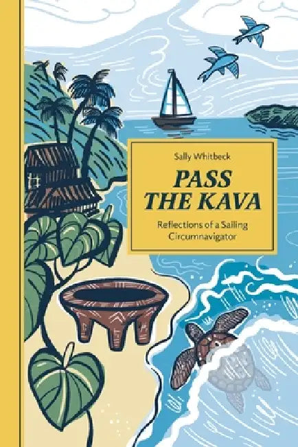 Pass the Kava: Reflections of a Sailing Circumnavigator by Sally Whitbeck