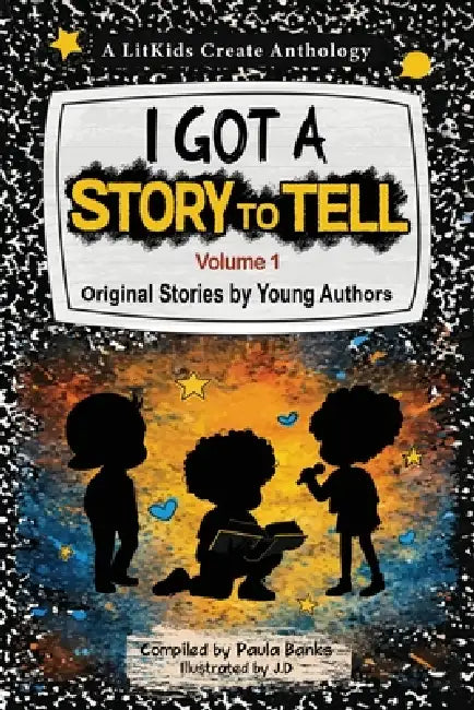 I Got A Story To Tell: Original Stories by Young Authors by Paula Banks, Litkids Create, Books Me Workshop