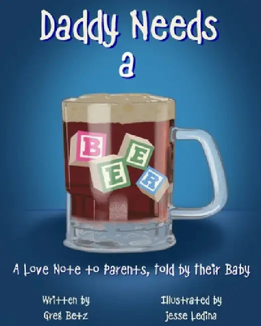Daddy Needs a Beer by Greg Betz, Jesse Ledina