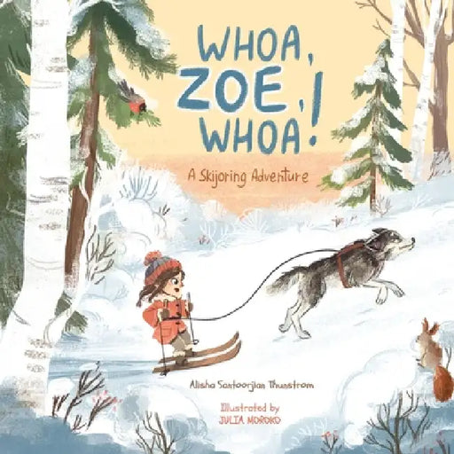 Whoa, Zoe, Whoa!: A Skijoring Adventure by Alisha Santoorjian Thunstrom, Julia Moroko