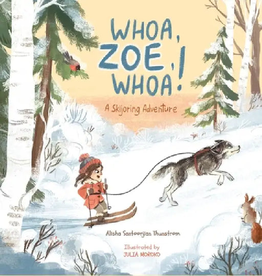 Whoa, Zoe, Whoa!: A Skijoring Adventure by Alisha Santoorjian Thunstrom, Julia Moroko